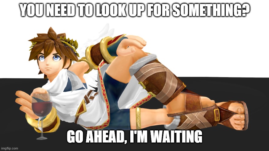 Look it up | YOU NEED TO LOOK UP FOR SOMETHING? GO AHEAD, I'M WAITING | image tagged in pit waiting patiently | made w/ Imgflip meme maker