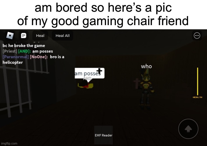 am bored so here’s a pic of my good gaming chair friend | made w/ Imgflip meme maker