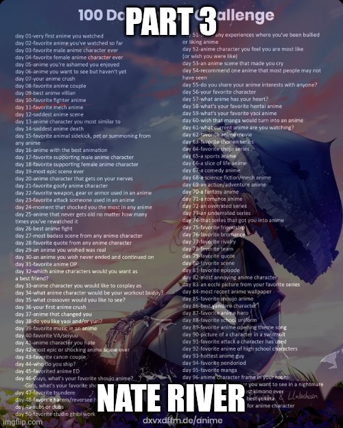 100 day anime challenge | PART 3; NATE RIVER | image tagged in 100 day anime challenge | made w/ Imgflip meme maker