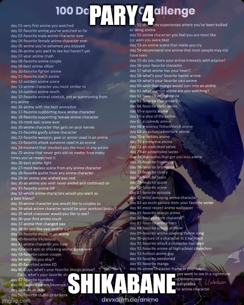 100 day anime challenge | PARY 4; SHIKABANE | image tagged in 100 day anime challenge | made w/ Imgflip meme maker