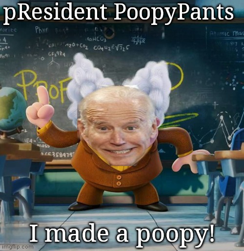 PoopyPants | pResident PoopyPants; I made a poopy! | image tagged in poopy pants | made w/ Imgflip meme maker