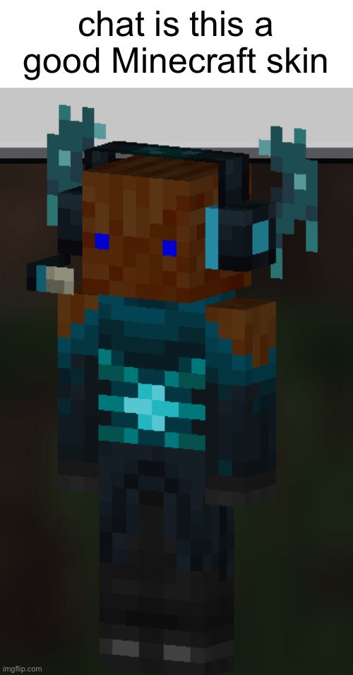 truly one of the minecraft skins of all time | chat is this a good Minecraft skin | made w/ Imgflip meme maker