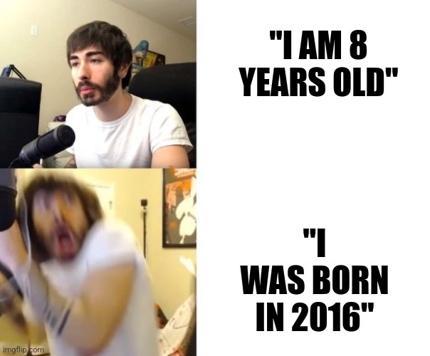 x | "I AM 8 YEARS OLD"; "I WAS BORN IN 2016" | image tagged in penguinz0 | made w/ Imgflip meme maker