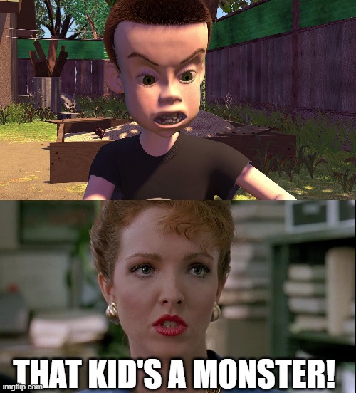 Flo calls Sid Phillips A Monster | THAT KID'S A MONSTER! | image tagged in sid,toy story,flo healy,problem child,amy yasbeck | made w/ Imgflip meme maker