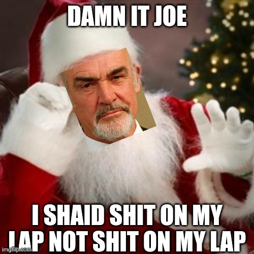 santa hold on | DAMN IT JOE I SHAID SHIT ON MY LAP NOT SHIT ON MY LAP | image tagged in santa hold on | made w/ Imgflip meme maker