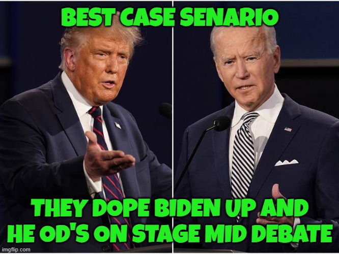 Best case Debate scenario for the country | BEST CASE SENARIO; THEY DOPE BIDEN UP AND HE OD'S ON STAGE MID DEBATE | image tagged in maga,make america great again,biden,trump,overdose,fjb | made w/ Imgflip meme maker