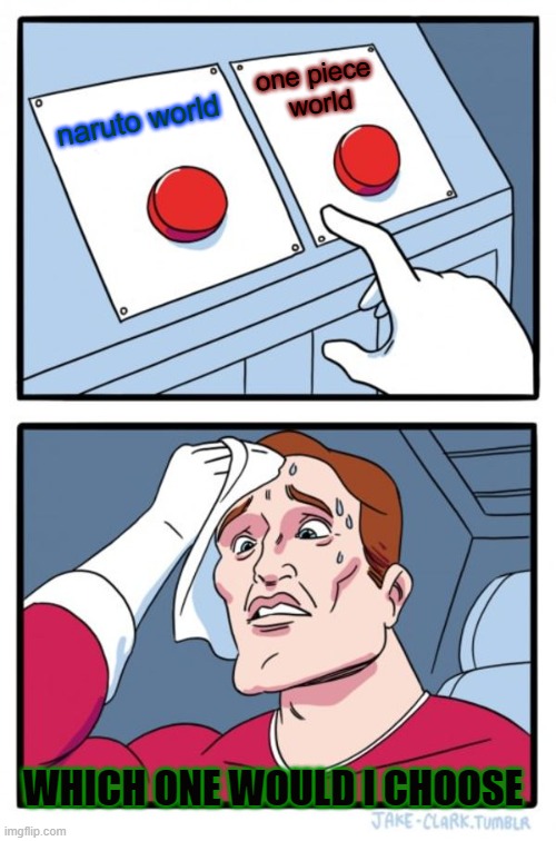 Two Buttons Meme | one piece 
world; naruto world; WHICH ONE WOULD I CHOOSE | image tagged in memes,two buttons | made w/ Imgflip meme maker