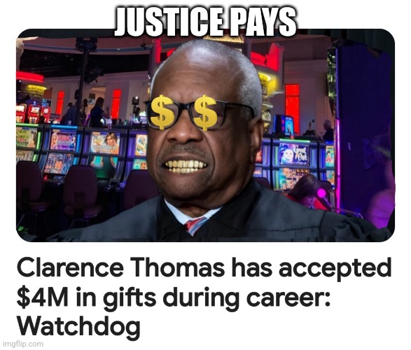 The law pays | JUSTICE PAYS | image tagged in clarence thomas,grifts,gifts | made w/ Imgflip meme maker