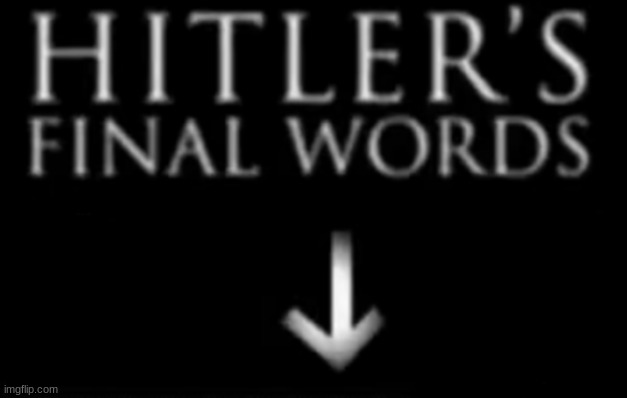 hitler was killed by my grandpa | image tagged in austrian painter's final words | made w/ Imgflip meme maker
