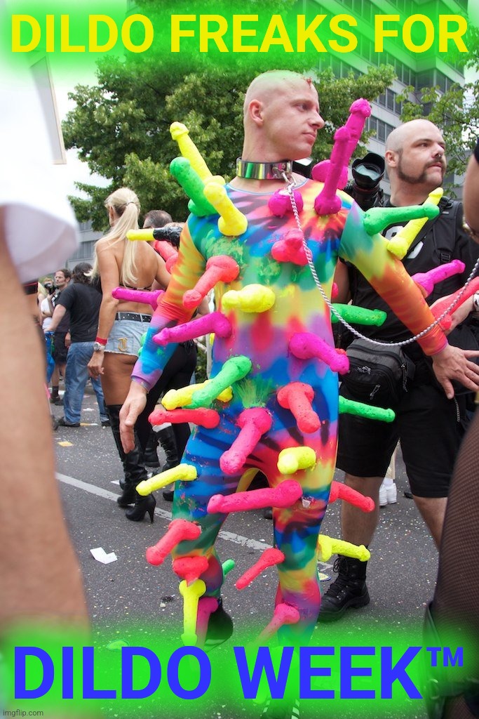 You just witnessed the birth of Dildo Week™ | DILDO FREAKS FOR; DILDO WEEK™ | image tagged in dildo freak,dildo week,dildo,penis,inanimate insanity,i know fuck me right | made w/ Imgflip meme maker