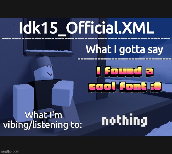 Idk15_Official Announcement | I found a cool font :0; nothing | image tagged in idk15_official announcement | made w/ Imgflip meme maker