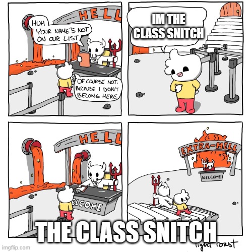 Snitches go to hell | IM THE CLASS SNITCH; THE CLASS SNITCH | image tagged in extra-hell,snitch,school sucks | made w/ Imgflip meme maker