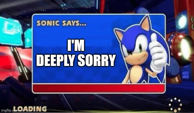 Sonic Says | I'M DEEPLY SORRY | image tagged in sonic says | made w/ Imgflip meme maker