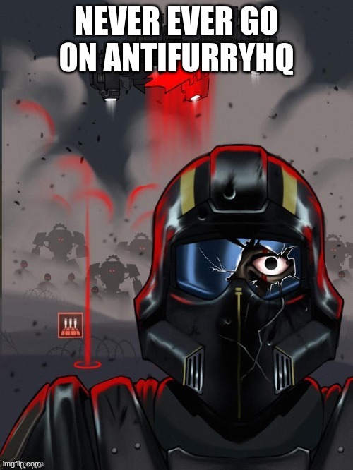 Helldiver Stare | NEVER EVER GO ON ANTIFURRYHQ | image tagged in helldiver stare | made w/ Imgflip meme maker