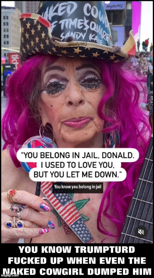 the naked cowgirl dumps trump | image tagged in new york,florida,maga morons,clown car republicans,donald trump is an idiot,naked cowgirl | made w/ Imgflip meme maker