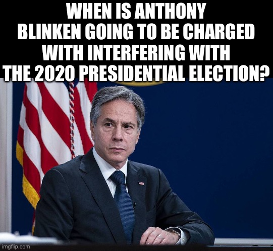 He got 51 Officials to sign off that the Hunter laptop was Russian Interference | WHEN IS ANTHONY BLINKEN GOING TO BE CHARGED WITH INTERFERING WITH THE 2020 PRESIDENTIAL ELECTION? | image tagged in anthony blinken | made w/ Imgflip meme maker