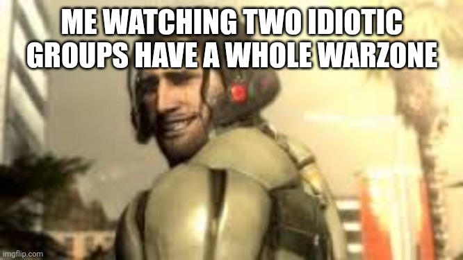 Jetstream Sam Grin | ME WATCHING TWO IDIOTIC GROUPS HAVE A WHOLE WARZONE | image tagged in jetstream sam grin | made w/ Imgflip meme maker