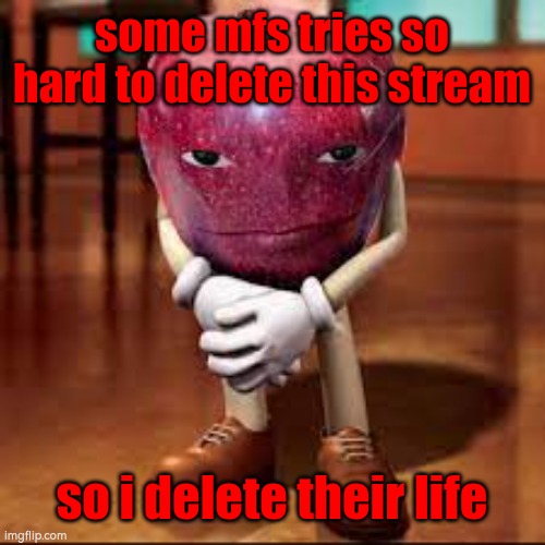 their worthless life has zero purpose | some mfs tries so hard to delete this stream; so i delete their life | image tagged in rizz apple | made w/ Imgflip meme maker