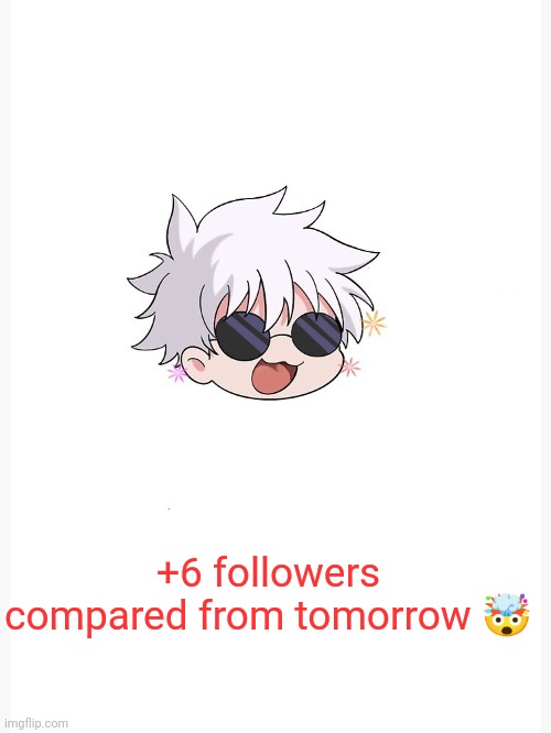 Chibi Gojo template | +6 followers compared from tomorrow 🤯 | image tagged in chibi gojo template | made w/ Imgflip meme maker