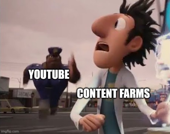 The content Farms must stop? | CONTENT FARMS; YOUTUBE | image tagged in officer earl running | made w/ Imgflip meme maker