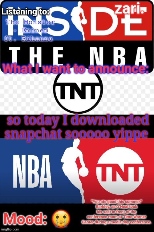 zari.'s NBA on TNT temp | The Monster - Eminem ft. Rihanna; so today I downloaded snapchat sooooo yippe; 😭; 🙂 | image tagged in zari 's nba on tnt temp | made w/ Imgflip meme maker