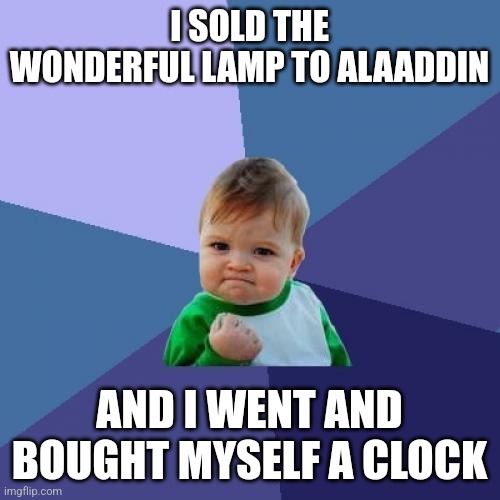 Success Kid Meme | I SOLD THE WONDERFUL LAMP TO ALAADDIN; AND I WENT AND BOUGHT MYSELF A CLOCK | image tagged in memes,success kid | made w/ Imgflip meme maker
