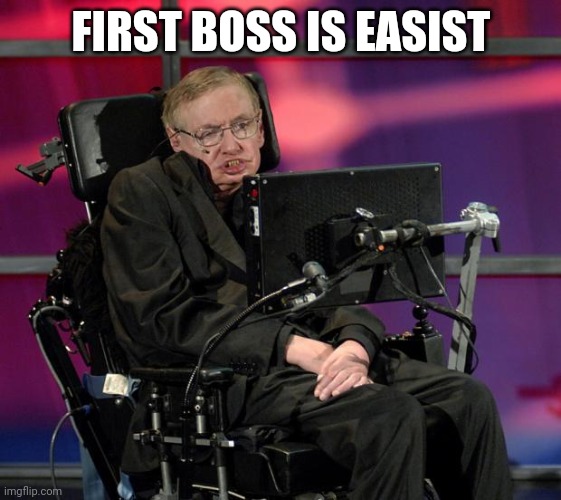 Stephen Hawking | FIRST BOSS IS EASIST | image tagged in stephen hawking | made w/ Imgflip meme maker