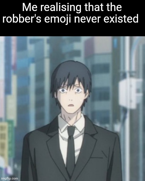 I swear i saw it somewhere but idk where | Me realising that the robber's emoji never existed | image tagged in aki shocked | made w/ Imgflip meme maker