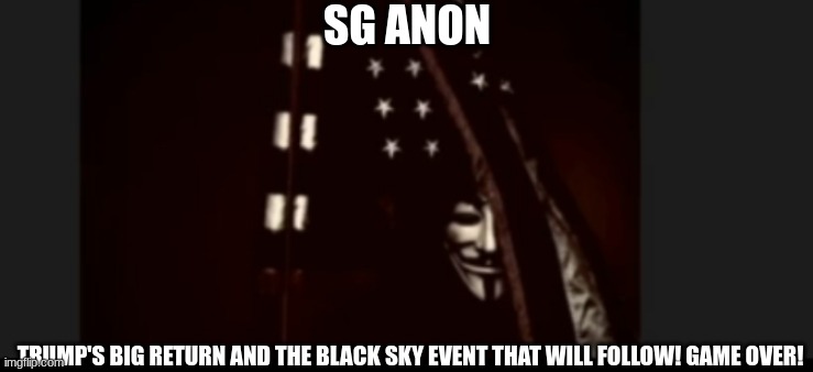 SG Anon: Trump's Big Return and the Black Sky Event That Will Follow! Game Over! (Video)