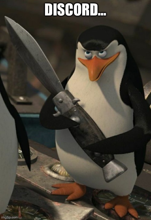 … | DISCORD… | image tagged in penguin of madagascar | made w/ Imgflip meme maker