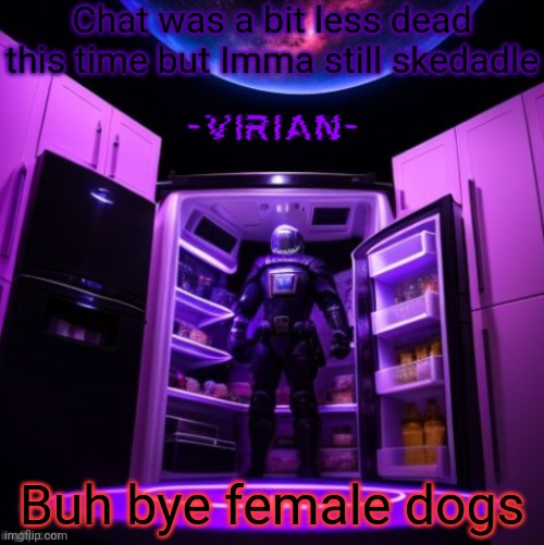 Gots to keep it family friendly | Chat was a bit less dead this time but Imma still skedadle; Buh bye female dogs | image tagged in virian,sex,hardcore sex,peanits,tiddies | made w/ Imgflip meme maker