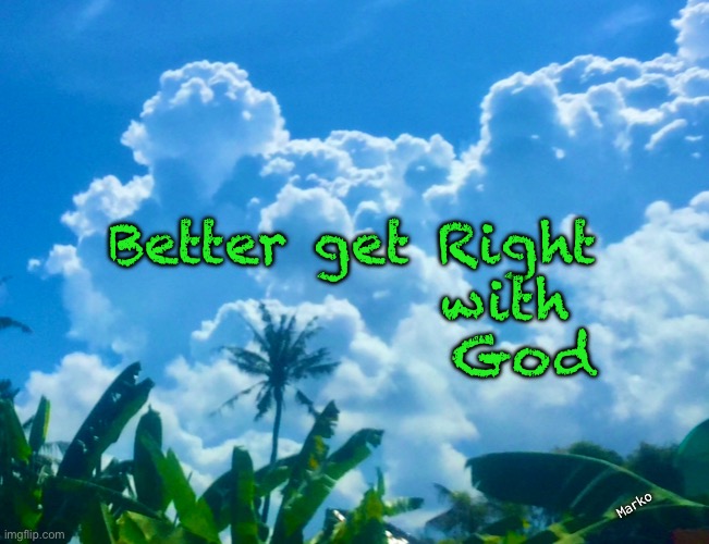 Life | Better get Right
with 
God; Marko | image tagged in memes,clouds,palm trees,nirvana | made w/ Imgflip meme maker