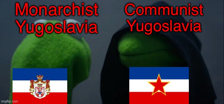 Monarchy is way better | Monarchist Yugoslavia; Communist Yugoslavia | image tagged in memes,evil kermit,yugoslavia | made w/ Imgflip meme maker