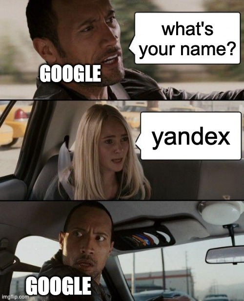 who are you? | what's your name? GOOGLE; yandex; GOOGLE | image tagged in memes,the rock driving | made w/ Imgflip meme maker