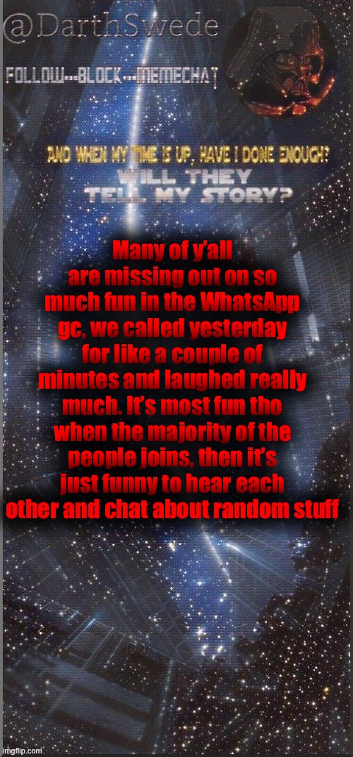 Drizzy rarely joins the calls, but he has joined in few times. | Many of y’all are missing out on so much fun in the WhatsApp gc, we called yesterday for like a couple of minutes and laughed really much. It’s most fun tho when the majority of the people joins, then it’s just funny to hear each other and chat about random stuff | image tagged in darthswede announcement template | made w/ Imgflip meme maker