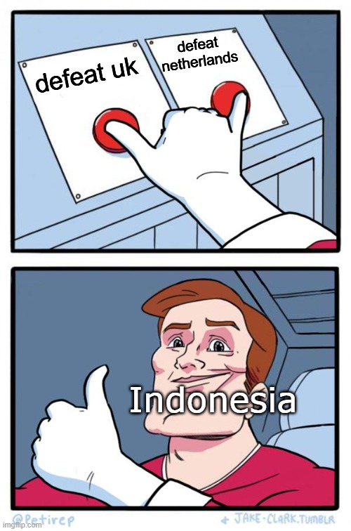 Indonesia during 1945-1949 be like | defeat netherlands; defeat uk; Indonesia | image tagged in both buttons pressed | made w/ Imgflip meme maker