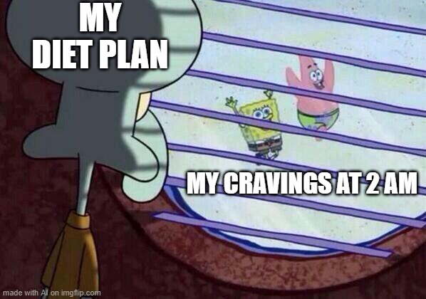 Squidward window | MY DIET PLAN; MY CRAVINGS AT 2 AM | image tagged in squidward window | made w/ Imgflip meme maker