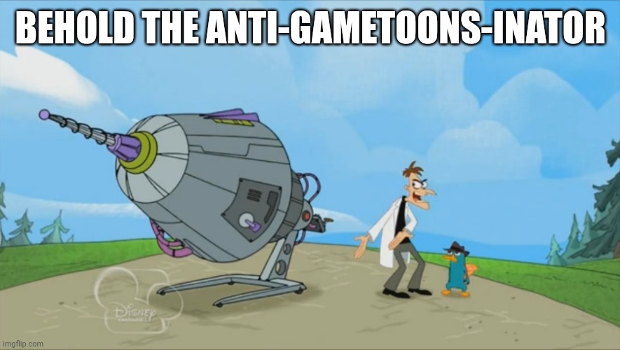 Inator templete | BEHOLD THE ANTI-GAMETOONS-INATOR | image tagged in inator templete | made w/ Imgflip meme maker