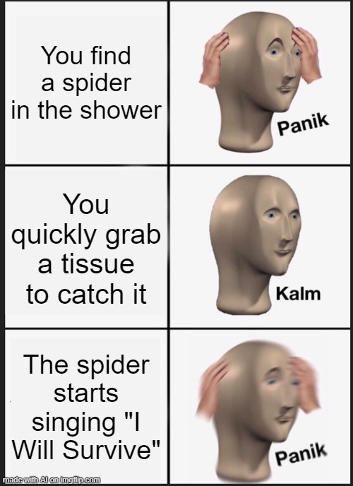Panik Kalm Panik | You find a spider in the shower; You quickly grab a tissue to catch it; The spider starts singing "I Will Survive" | image tagged in memes,panik kalm panik | made w/ Imgflip meme maker