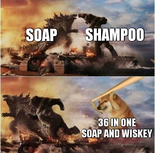 that stuff is good on toast | SHAMPOO; SOAP; 36 IN ONE SOAP AND WISKEY | image tagged in kong godzilla doge | made w/ Imgflip meme maker