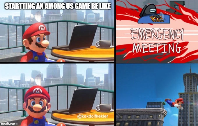 starting an among us game | STARTTING AN AMONG US GAME BE LIKE | image tagged in mario jumps off of a building,among us,emergency meeting | made w/ Imgflip meme maker