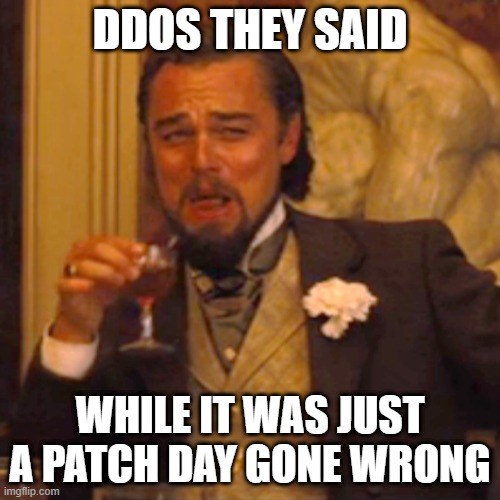 DDos Patch Day | DDOS THEY SAID; WHILE IT WAS JUST A PATCH DAY GONE WRONG | image tagged in memes,laughing leo | made w/ Imgflip meme maker