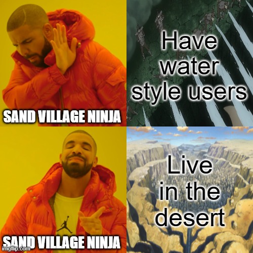 Drake Hotline Bling Meme | Have water style users; SAND VILLAGE NINJA; Live in the desert; SAND VILLAGE NINJA | image tagged in memes,drake hotline bling | made w/ Imgflip meme maker