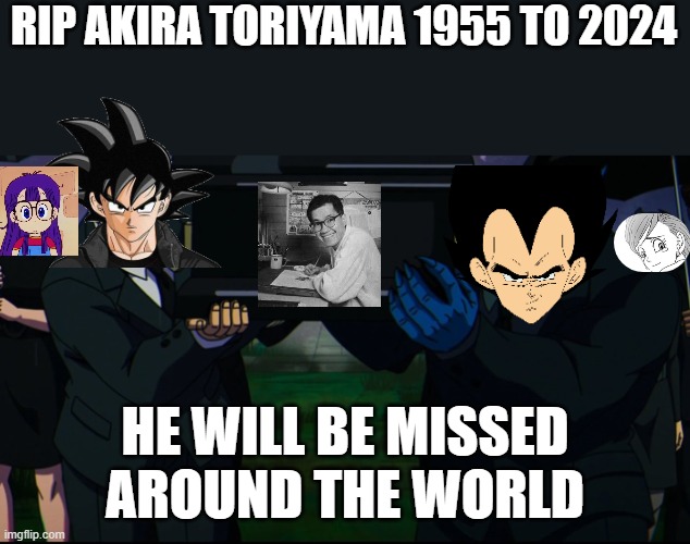 rip akira toriyama | RIP AKIRA TORIYAMA 1955 TO 2024; HE WILL BE MISSED AROUND THE WORLD | image tagged in funeral meme,shakira,rip,dragon ball z,anime,world peace | made w/ Imgflip meme maker