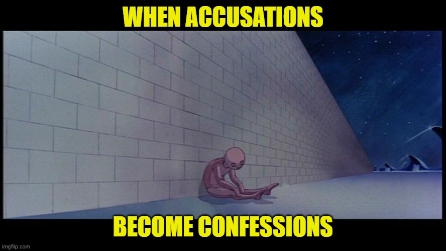 WHEN ACCUSATIONS BECOME CONFESSIONS | made w/ Imgflip meme maker