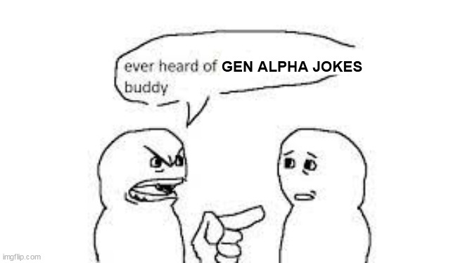 @crashfan2011 | GEN ALPHA JOKES | made w/ Imgflip meme maker