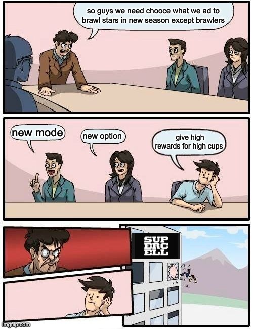 what should we add next? | so guys we need chooce what we ad to brawl stars in new season except brawlers; new mode; new option; give high rewards for high cups | image tagged in memes,boardroom meeting suggestion | made w/ Imgflip meme maker