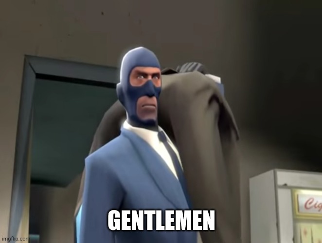 Gentlemen TF2 Spy | GENTLEMEN | image tagged in gentlemen tf2 spy | made w/ Imgflip meme maker