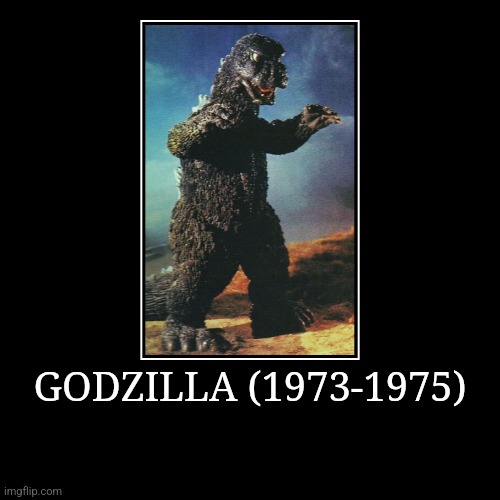 Godzilla (1973-1975) | GODZILLA (1973-1975) | | image tagged in demotivationals,showa,godzilla | made w/ Imgflip demotivational maker