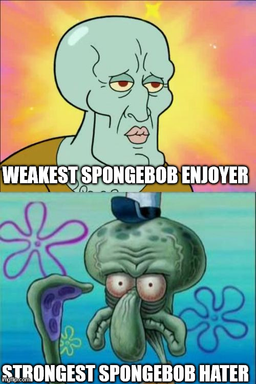 Squidward | WEAKEST SPONGEBOB ENJOYER; STRONGEST SPONGEBOB HATER | image tagged in memes,squidward,spongebob | made w/ Imgflip meme maker